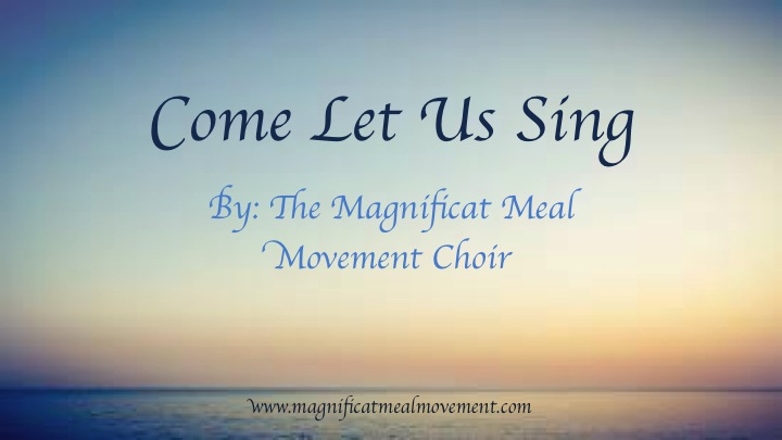 Come Let Us Sing – Magnificat Meal Movement Praise Choir